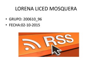 LORENA LICED MOSQUERA
• GRUPO: 200610_96
• FECHA:02-10-2015
 