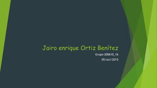 Jairo enrique Ortiz Benítez
Grupo-200610_16
05/oct/2015
 