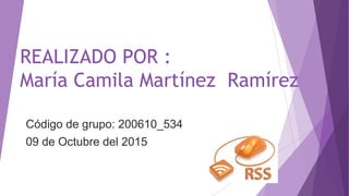 REALIZADO POR :
María Camila Martínez Ramírez
Código de grupo: 200610_534
09 de Octubre del 2015
 