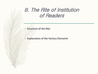 B. The Rite of Institution
of Readers
– Structure of the Rite
– Explanation of the Various Elements
 