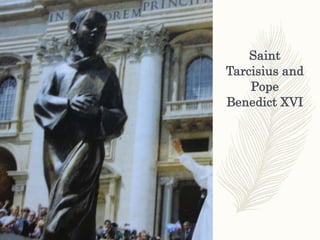 Saint
Tarcisius and
Pope
Benedict XVI
 