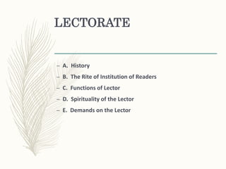 LECTORATE
– A. History
– B. The Rite of Institution of Readers
– C. Functions of Lector
– D. Spirituality of the Lector
– E. Demands on the Lector
 