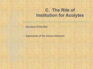 C. The Rite of
Institution for Acolytes
– Structure of the Rite
– Explanation of the Various Elements
 
