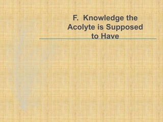 F. Knowledge the
Acolyte is Supposed
to Have
 