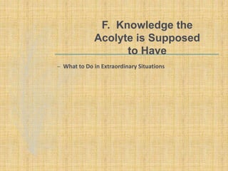 F. Knowledge the
Acolyte is Supposed
to Have
– What to Do in Extraordinary Situations
 