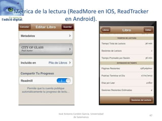 Metrica de la lectura (ReadMore en IOS, ReadTracker
en Android).
José Antonio Cordón-García. Universidad
de Salamanca
47
 