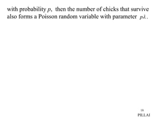 18
with probability p, then the number of chicks that survive
also forms a Poisson random variable with parameter .

p
PILLAI
 