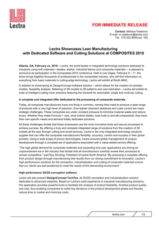 FOR IMMEDIATE RELEASE
Contact: Melissa Vidakovic
E-mail: m.vidakovic@lectra.com
Tel.: 770.422.8050 ext. 182
lectra.com 1/2
Lectra Showcases Lean Manufacturing
with Dedicated Software and Cutting Solutions at COMPOSITES 2010
Atlanta, GA, February xx, 2010 – Lectra, the world leader in integrated technology solutions dedicated to
industries using soft materials—textiles, leather, industrial fabrics and composite materials— is pleased to
announce its participation in the Composites 2010 conference. Held in Las Vegas, February 9 – 11, the
show brings together thousands of professionals in the composites industry, who will find information on
everything from basic materials to cutting-edge technology. Lectra will exhibit at Booth #845.
In addition to showcasing its DesignConcept software solution – which allows for the creation of complex
models, feasibility analysis, flattening of 3D models to 2D patterns and cost estimation – Lectra will exhibit its
suite of intelligent cutting room solutions featuring the Vector® for automated, single and multi-ply cutting.
A complete and integrated offer dedicated to the processing of composite materials.
Today, all composite manufacturers have one thing in common, namely their need to produce a wide range
of products with a very high level of precision. Ever-tighter shipment deadlines and costs control are major
strategic challenges. These companies are under constant pressure to minimize material waste and reduce
errors. Whether they make Formula 1 cars, wind turbine blades, boat hulls or aircraft components, they have
their own specific needs and demand totally dedicated solutions.
All these challenges dictate that these businesses use the most innovative tools and secure processes to
achieve success. By offering a truly and complete integrated range of solutions from the creation of 3D
models all the way through cutting and smart services, Lectra is the only integrated technology solutions
supplier that can offer the composite manufacturers flexibility, accuracy, control and success in their global
process. Using a wide scope of proven technologies, Lectra ensures global management of product
development through a complete set of applications associated with a value-added service offering.
“The high global demand for composite materials and expanding end user applications are driving an
unprecedented era in the industry that dictate that all manufacturers carefully review their processes to
remain competitive,” said Roy Shurling, President of Lectra North America “By proposing a complete offering
from product design through manufacturing that results from our strong commitment to innovation, Lectra’s
high performance solutions for the conception, industrialization and cutting of composite materials ensure
that our clients are well positioned to meet the needs of this demanding environment.”
High performance 3D/2D conception software
Lectra will also present DesignConcept TechTex, its 3D/2D conception and industrialization solution
dedicated to advanced materials. Based on Lectra’s solid experience in industrial manufacturing solutions,
this application provides powerful tools to facilitate the analysis of product feasibility, finished product quality,
and cost, thus enabling companies to make key decisions in the product development phase and thereby
reduce time to market and minimize costs.
 
