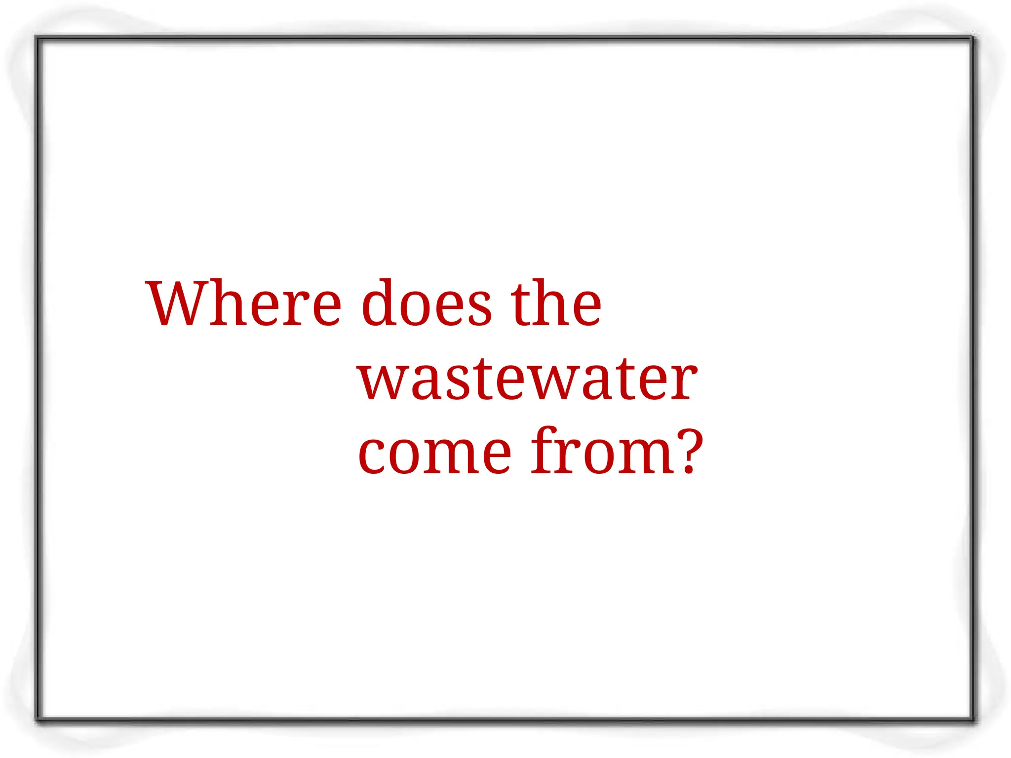 Where does the
wastewater
come from?
 