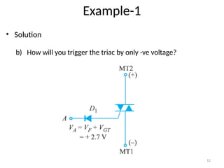 12
Example-1
• Solution
b) How will you trigger the triac by only -ve voltage?
 