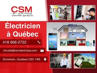 Électricien à Québec 
418 666-2722 
mtrudel@csmelectrique.com 
Stoneham, (Quebec) G3C 1W5  