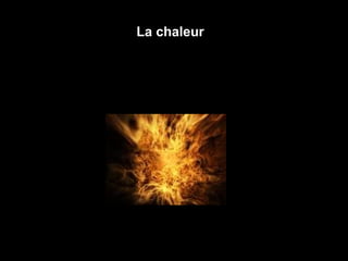 La chaleur

 