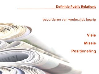 Definitie Public Relationsbevorderen van wederzijdsbegripVisieMissiePositionering