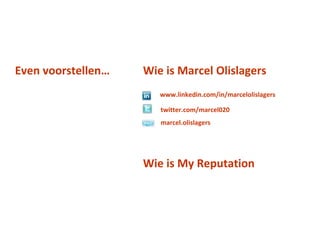 Even voorstellen…	 	Wie is Marcel Olislagerswww.linkedin.com/in/marcelolislagerstwitter.com/marcel020marcel.olislagers				Wie is My Reputation