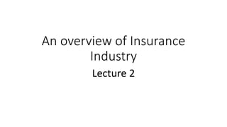 An overview of Insurance
Industry
Lecture 2
 
