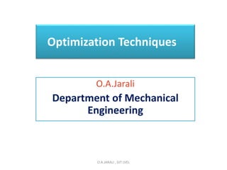 Optimization Techniques
O.A.Jarali
Department of Mechanical
Engineering
O.A.JARALI , GIT LVEL
 