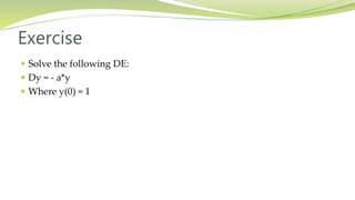 Exercise
 Solve the following DE:
 Dy = - a*y
 Where y(0) = 1
 