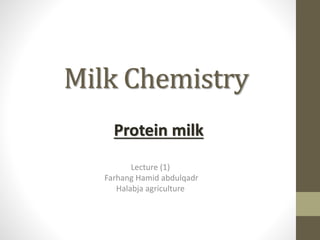 Milk Chemistry
Lecture (1)
Farhang Hamid abdulqadr
Halabja agriculture
Protein milk
 