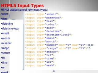 56
HTML5 Input Types
HTML5 added several new input types:
color
date
datetime
datetime-local
email
month
number
range
search
tel
time
url
 