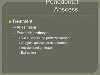  Treatment
– Anesthesia
– Establish drainage
» Via sulcus is the preferred method
» Surgical access for debridement
» Incision and drainage
» Extraction
 