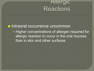  Intraoral occurrence uncommon
– Higher concentrations of allergen required for
allergic reaction to occur in the oral mucosa
than in skin and other surfaces
 