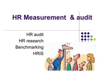 HR Measurement & audit
HR audit
HR research
Benchmarking
HRIS
 