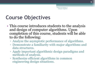 Course Objectives ,[object Object],[object Object],[object Object],[object Object],[object Object],Design and Analysis of Computer Algorithm 