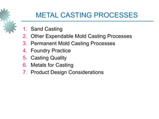METAL CASTING PROCESSES ,[object Object],[object Object],[object Object],[object Object],[object Object],[object Object],[object Object]