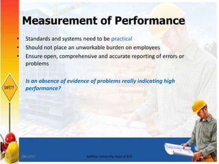 25
Measurement of Performance
• Standards and systems need to be practical
• Should not place an unworkable burden on employees
• Ensure open, comprehensive and accurate reporting of errors or
problems
Is an absence of evidence of problems really indicating high
performance?
7/8/2015 Bakhtar University Dept of BCE
 