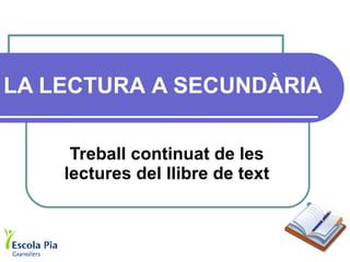 LA LECTURA   A SECUNDÀRIA Treball continuat de les lectures del llibre de text 