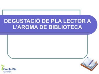 DEGUSTACIÓ DE PLA LECTOR A L'AROMA DE BIBLIOTECA 