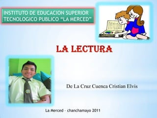INSTITUTO DE EDUCACION SUPERIOR
TECNOLOGICO PUBLICO “LA MERCED”




                        De La Cruz Cuenca Cristian Elvis



              La Merced – chanchamayo 2011
 