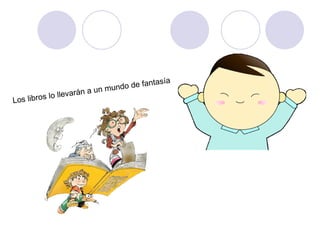 Los libros lo llevarán a un mundo de fantasía 