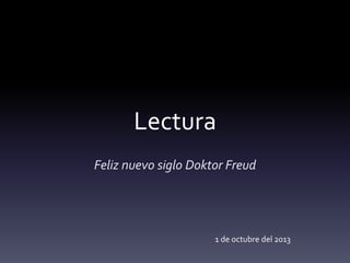 Lectura
Feliz nuevo siglo Doktor Freud
1 de octubre del 2013
 