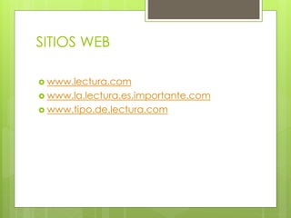 SITIOS WEB
 www.lectura.com
 www.la.lectura.es.importante.com
 www.tipo.de.lectura.com
 