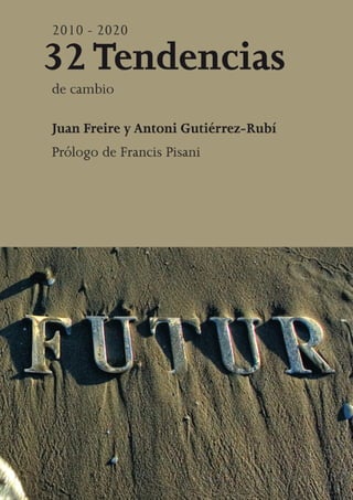1
2010-2020
32 Tendencias de cambio
Juan Freire y Antoni Gutiérrez-Rubí
Prólogo de Francis Pisani
 
