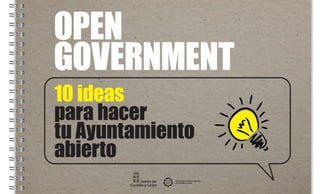10 ideas
para hacer
tu Ayuntamiento
abierto
OPEN
GOVERNMENT
 