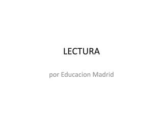 LECTURA
por Educacion Madrid
 
