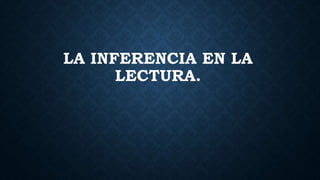 LA INFERENCIA EN LA
LECTURA.
 