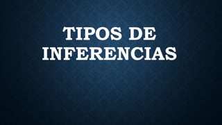 TIPOS DE
INFERENCIAS
 