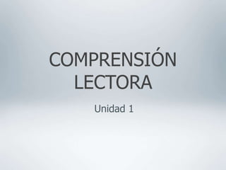 Unidad 1
COMPRENSIÓN
LECTORA
 