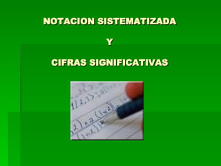 NOTACION SISTEMATIZADA Y CIFRAS SIGNIFICATIVAS 