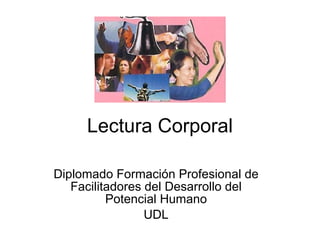 Lectura Corporal Diplomado Formación Profesional de Facilitadores del Desarrollo del Potencial Humano UDL 