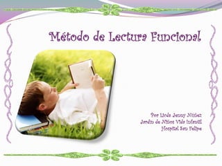 Método de Lectura Funcional
Por Licda. Jenny Núñez
Jardín de Niños Vida Infantil
Hospital San Felipe
 