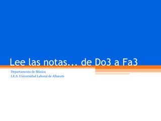 Lee las notas... de Do3 a Fa3 Departamento de Música I.E.S. Universidad Laboral de Albacete 