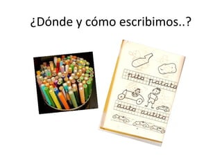¿Dónde y cómo escribimos..?
 