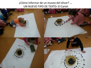¿Cómo informar de un museo del olivar? …
UN NUEVO TIPO DE TEXTO: El Cartel
 