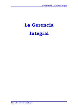 Lectura N° 01: La Gerencia Integral
La Gerencia
Integral
Dra. Adm. Flor Lavanda Reyes
 