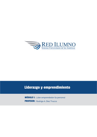 Liderazgo y emprendimiento 
Líder emprendedor (la persona) 
Rodrigo A. Diez Trucco 
MÓDULO 1: 
PROFESOR: 
 