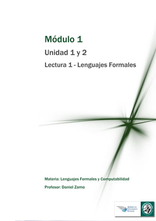 Módulo 1
Unidad 1 y 2
Lectura 1 - Lenguajes Formales
Materia: Lenguajes Formales y Computabilidad
Profesor: Daniel Zamo
 